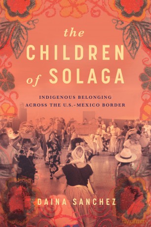 The Children of Solaga: Indigenous Belonging across the U.S.-Mexico Border - Daina Sanchez [KSIĄŻKA]