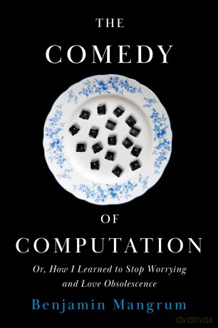The Comedy of Computation: Or, How I Learned to Stop Worrying and Love Obsolescence - Benjamin Mangrum [KSIĄŻKA]