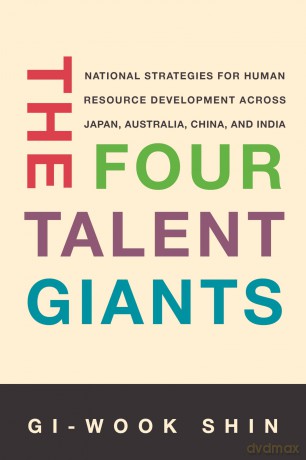 The Four Talent Giants: National Strategies for Human Resource Development Across Japan, Australia, China, and India (Studies of the Walter H. Shorenstein Asia-Pacific Research Center) - Gi-Wook Shin [KSIĄŻKA]