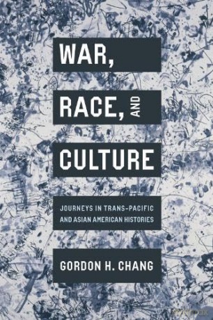 War, Race, and Culture: Journeys in Trans-Pacific and Asian American Histories - Gordon H. Chang [KSIĄŻKA]