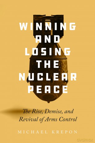Winning and Losing the Nuclear Peace: The Rise, Demise, and Revival of Arms Control - Michael Krepon [KSIĄŻKA]
