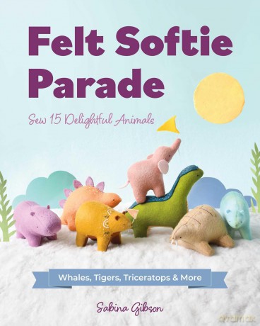 Felt Softie Parade: Sew 15 Delightful Animals - Sabina Gibson [KSIĄŻKA]