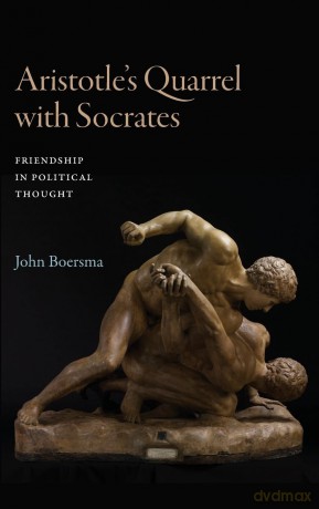Aristotle's Quarrel with Socrates: Friendship in Political Thought (SUNY series in Ancient Greek Philosophy) - John Boersma [KSIĄŻKA]