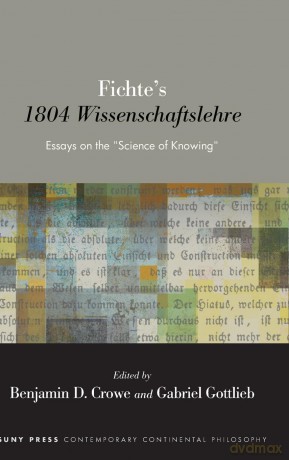 Fichte's 1804 Wissenschaftslehre: Essays on the "Science of Knowing" (SUNY series in Contemporary Continental Philosophy) - Benjamin D. Crowe [KSIĄŻKA]