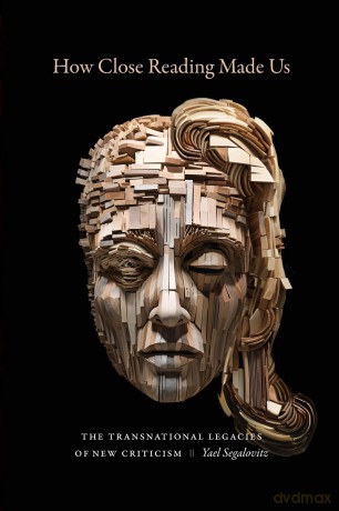 How Close Reading Made Us: The Transnational Legacies of New Criticism - Yael Segalovitz [KSIĄŻKA]
