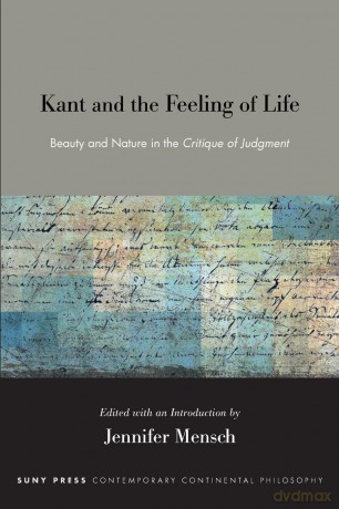 Kant and the Feeling of Life: Beauty and Nature in the Critique of Judgment (SUNY series in Contemporary Continental Philosophy) - Jennifer Mensch [KSIĄŻKA]
