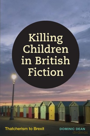 Killing Children in British Fiction: Thatcherism to Brexit - Dominic Dean [KSIĄŻKA]