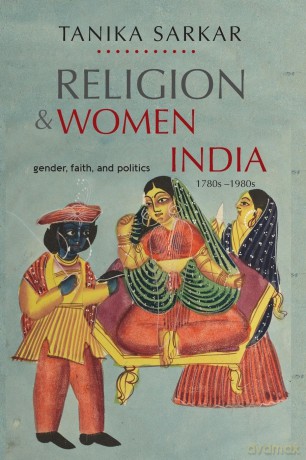 Religion and Women in India: Gender, Faith, and Politics, 1780s-1980s - Tanika Sarkar [KSIĄŻKA]