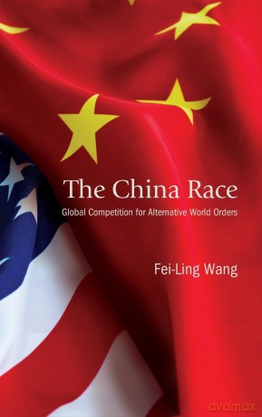 The China Race: Global Competition for Alternative World Orders - Fei-Ling Wang [KSIĄŻKA]