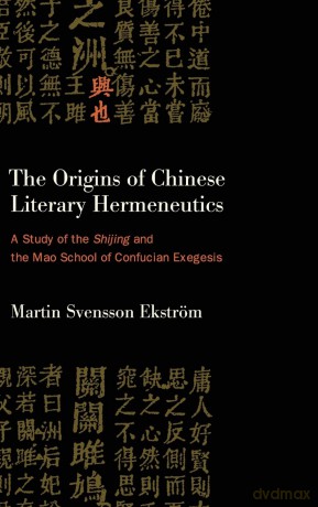 The Origins of Chinese Literary Hermeneutics: A Study of the Shijing and the Mao School of Confucian Exegesis (SUNY series in Chinese Philosophy and Culture) - Martin Svensson Ekström [KSIĄŻKA]