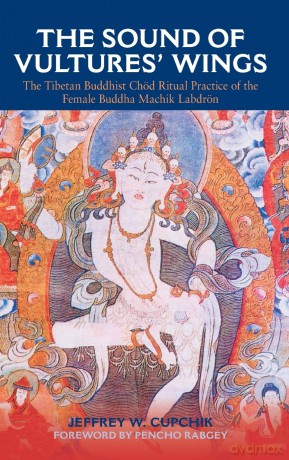 The Sound of Vultures' Wings: The Tibetan Buddhist Chöd Ritual Practice of the Female Buddha Machik Labdrön (SUNY series in Religious Studies) - Jeffrey W. Cupchik [KSIĄŻKA]