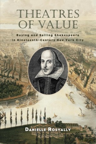 Theatres of Value: Buying and Selling Shakespeare in Nineteenth-Century New York City - Danielle Rosvally [KSIĄŻKA]