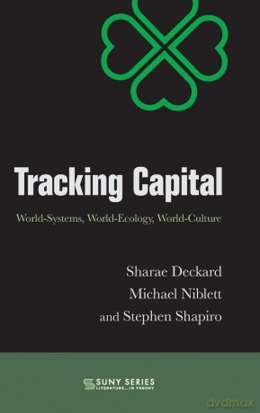 Tracking Capital: World-Systems, World-Ecology, World-Culture (SUNY series, Literature... in Theory) - Sharae Deckard [KSIĄŻKA]