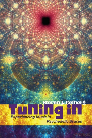 Tuning In: Experiencing Music in Psychedelic States - Steven J. Gelberg [KSIĄŻKA]