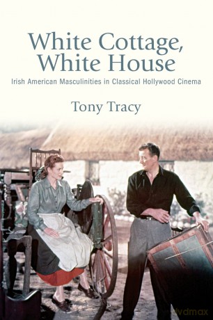 White Cottage, White House: Irish American Masculinities in Classical Hollywood Cinema (SUNY series, Horizons of Cinema) - Tony Tracy [KSIĄŻKA]