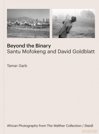 Tamar Garb: Beyond the Binary: Santu Mofokeng and David Goldblatt African Photography from The Walther Collection - Artur Walther [KSIĄŻKA]