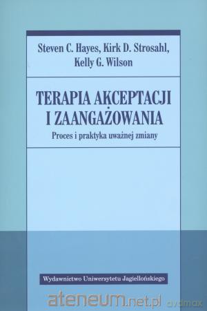 Terapia akceptacji i zaangażowania [KSIĄŻKA]
