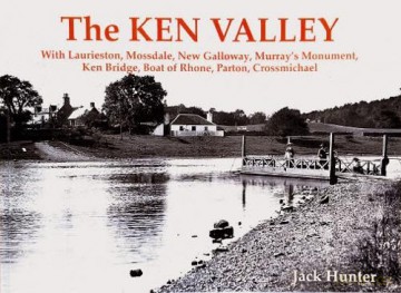 The Ken Valley: With Laurieston, Mossdale, New Galloway, Murray's Monument, Ken Bridge, Boat of Rhone, Parton, Crossmichael - Jack Hunter [KSIĄŻKA]