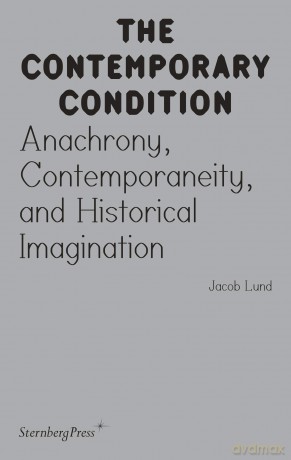 Contemporary Condition - Anachrony, Contemporaneity And Historical Imagination (The Contemporary Condition) - Jacob Lund [KSIĄŻKA]