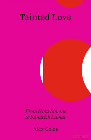 Tainted Love: From Nina Simone to Kendrick Lamar - Alex Coles [KSIĄŻKA]