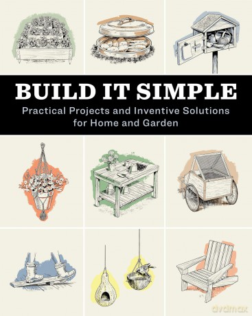 Build It Simple: Practical Projects and Inventive Solutions for Home and Garden [KSIĄŻKA]