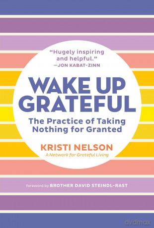 Wake Up Grateful: The Transformative Practice of Taking Nothing for Granted - Kristi Nelson [KSIĄŻKA]