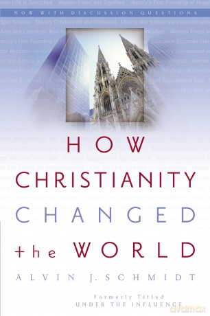 How Christianity Changed the World - Alvin J. Schmidt [KSIĄŻKA]