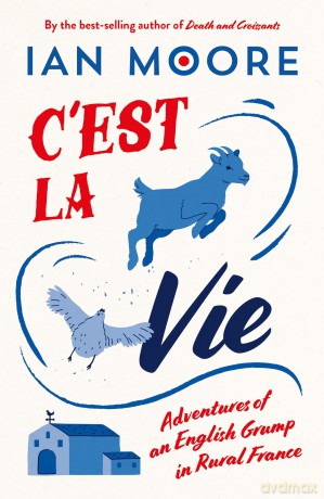 C'est la Vie: Adventures of an English Grump in Rural France - Ian Moore [KSIĄŻKA]