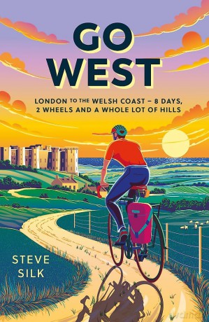 Go West: London to the Welsh Coast - 8 Days, 2 Wheels and a Whole Lot of Hills - Steve Silk [KSIĄŻKA]