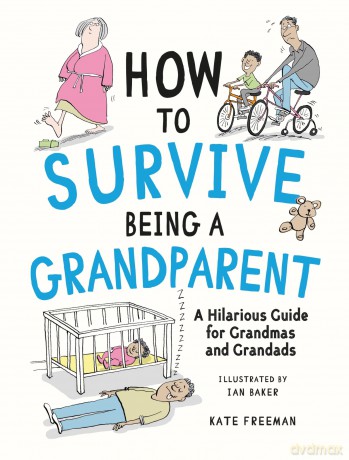 How to Survive Being a Grandparent: A Hilarious Guide for Grandmas and Grandads - Kate Freeman [KSIĄŻKA]