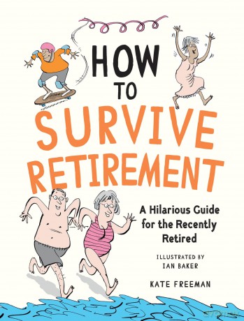 How to Survive Retirement: A Hilarious Guide for the Recently Retired - Kate Freeman [KSIĄŻKA]