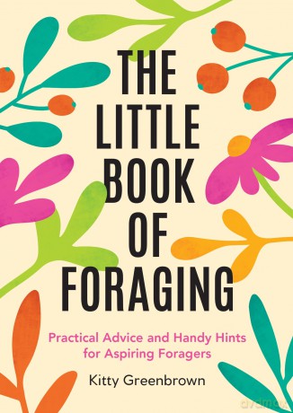 The Little Book of Foraging: Practical Advice and Handy Hints for Aspiring Foragers - Kitty Greenbrown [KSIĄŻKA]