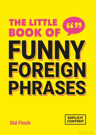 The Little Book of Funny Foreign Phrases: A Collection of Creative, Hilarious and Ridiculous Sayings from Across the Globe [KSIĄŻKA]