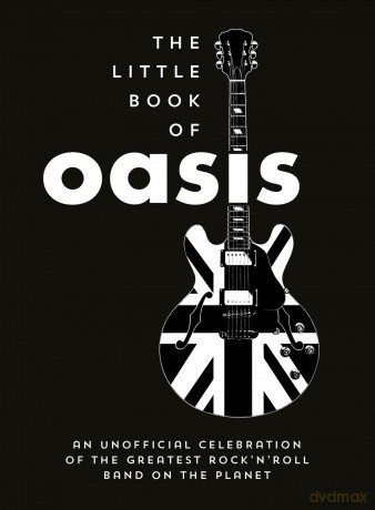 The Little Book of Oasis: An Unofficial Celebration of the Greatest Rock 'n' Roll Band on the Planet [KSIĄŻKA]