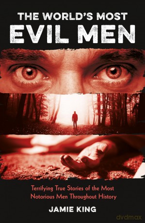 The World's Most Evil Men: Terrifying True Stories of the Most Notorious Men Throughout History [KSIĄŻKA]