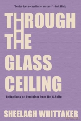 Through the Glass Ceiling: Reflections on Feminism from the C-Suite - Sheelagh Whittaker [KSIĄŻKA]