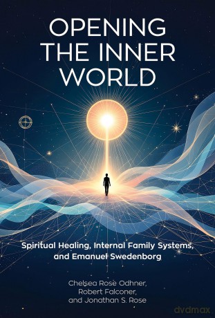 Opening the Inner World: Spiritual Healing, Internal Family Systems, and Emanuel Swedenborg - Chelsea Rose Odhner [KSIĄŻKA]