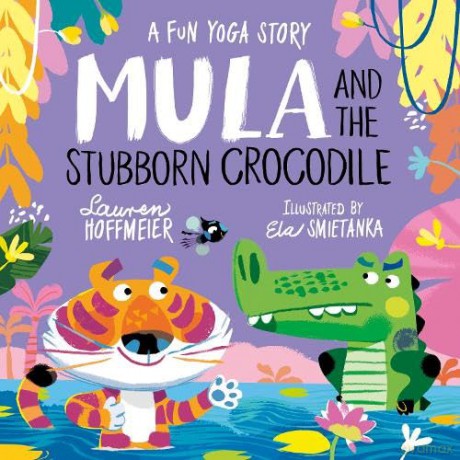 Mula and the Stubborn Crocodile, A Beautifully Illustrated Introduction to Yoga and Mindfulness for Children Aged 3+ (Mula and Friends Book 6) (Mula and Friends (Paperback)) - Lauren Hoffmeier [KSIĄŻKA]