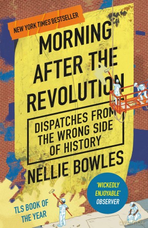 Morning After the Revolution: Dispatches From the Wrong Side of History - Nellie Bowles [KSIĄŻKA]