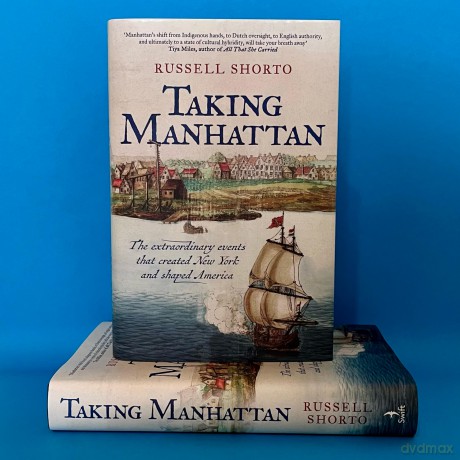 Taking Manhattan: The extraordinary events that created New York and shaped America - Russell Shorto [KSIĄŻKA]