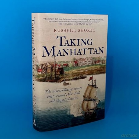 Taking Manhattan: The extraordinary events that created New York and shaped America - Russell Shorto [KSIĄŻKA]