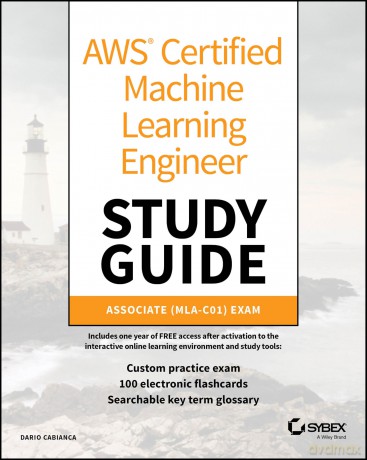 AWS Certified Machine Learning Engineer Study Guide: Associate (MLA-C01) Exam (Sybex Study Guide) - Dario Cabianca [KSIĄŻKA]