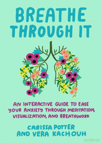 Breathe Through It: An Interactive Guide to Ease Your Anxiety Through Meditation, Visualization, and Breathwork - Carissa Potter [KSIĄŻKA]