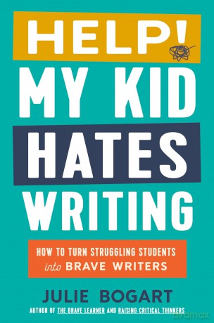 Help! My Kid Hates Writing: How to Turn Struggling Students Into Brave Writers - Julie Bogart [KSIĄŻKA]