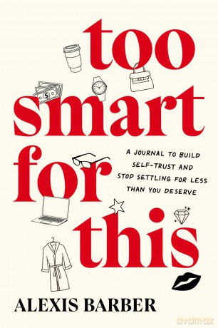 Too Smart for This: A Journal to Build Self-Trust and Stop Settling for Less Than You Deserve: A Journal to Build Self-Trust and Stop Settling for Less Then You Deserve - Alexis Barber [KSIĄŻKA]