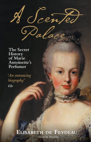 A Scented Palace: The Secret History of Marie Antoinette's Perfumer - Elizabeth de Feydeau [KSIĄŻKA]