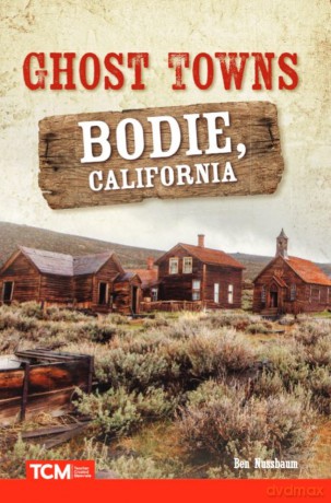 Ghost Towns: Bodie, California (Social Studies: Informational Text) - Ben Nussbaum [KSIĄŻKA]