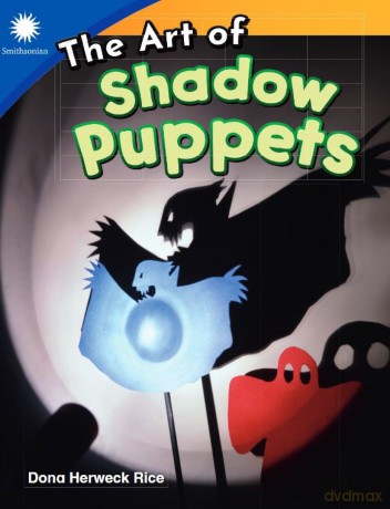 The Art of Shadow Puppets (Smithsonian: Informational Text) - Dona Herweck Rice [KSIĄŻKA]