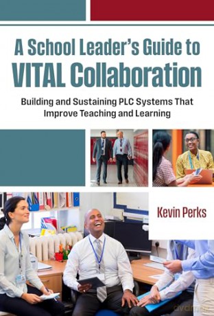 A School Leader's Guide to Vital Collaboration: Building and Sustaining PLC Systems That Improve Teaching and Learning - Kevin Perks [KSIĄŻKA]