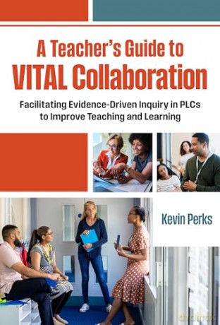 A Teacher's Guide to Vital Collaboration: Facilitating Evidence-Driven Inquiry in Plcs to Improve Teaching and Learning - Kevin Perks [KSIĄŻKA]